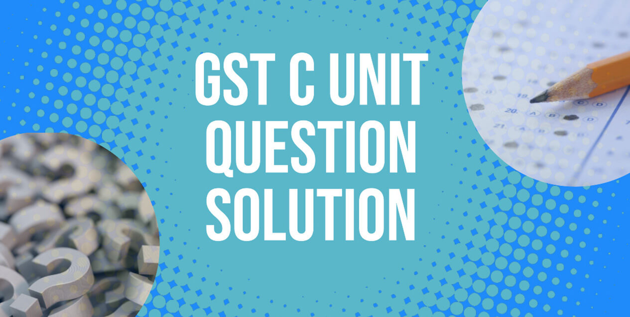 GST C Unit Question Solution